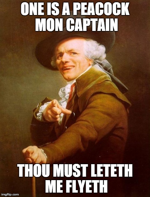 Joseph Ducreux | ONE IS A PEACOCK MON CAPTAIN THOU MUST LETETH ME FLYETH | image tagged in memes,joseph ducreux | made w/ Imgflip meme maker