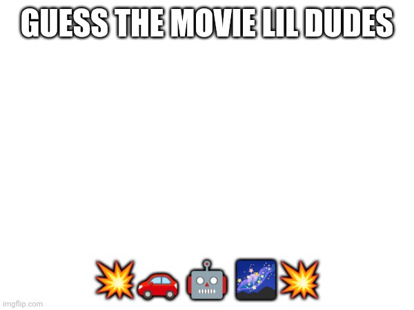 New guess the movie | GUESS THE MOVIE LIL DUDES; 💥🚗 🤖 🌌💥 | made w/ Imgflip meme maker