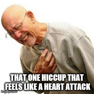You okay? | THAT ONE HICCUP THAT FEELS LIKE A HEART ATTACK | image tagged in memes,right in the childhood | made w/ Imgflip meme maker