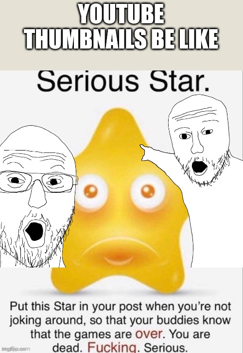 Serious star | YOUTUBE THUMBNAILS BE LIKE | image tagged in serious star | made w/ Imgflip meme maker