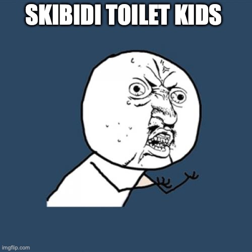 Y U No | SKIBIDI TOILET KIDS | image tagged in memes,y u no | made w/ Imgflip meme maker