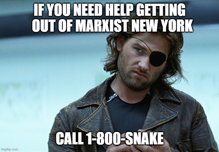 Snake Plissken | IF YOU NEED HELP GETTING   OUT OF MARXIST NEW YORK CALL 1-800-SNAKE | image tagged in snake plissken | made w/ Imgflip meme maker