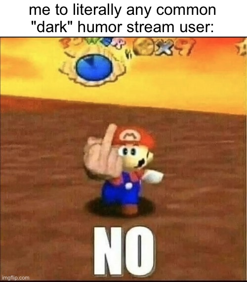 It's all gross shit or not dark at all. | me to literally any common "dark" humor stream user: | made w/ Imgflip meme maker