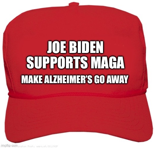 blank red MAGA hat | JOE BIDEN SUPPORTS MAGA MAKE ALZHEIMER’S GO AWAY | image tagged in blank red maga hat | made w/ Imgflip meme maker