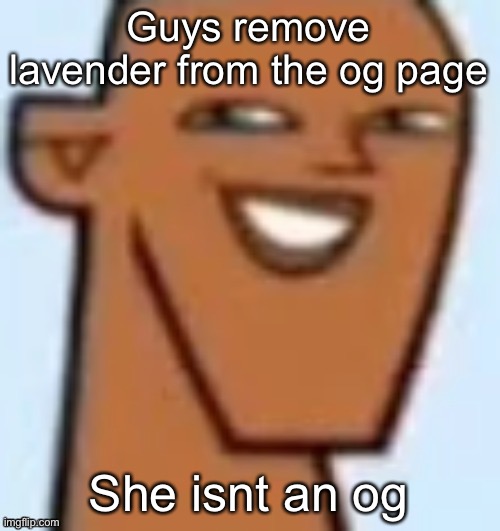 justin | Guys remove lavender from the og page; She isnt an og | image tagged in justin | made w/ Imgflip meme maker