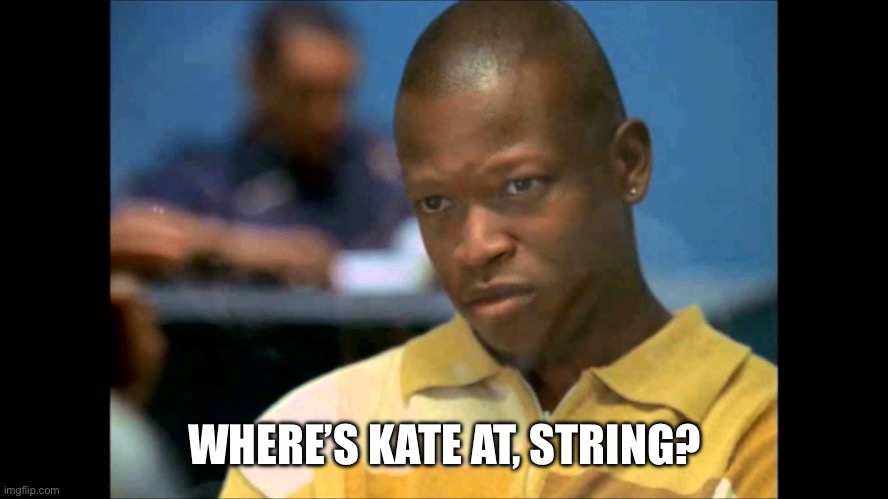 Where's Wallace at? | WHERE’S KATE AT, STRING? | image tagged in where's wallace at | made w/ Imgflip meme maker