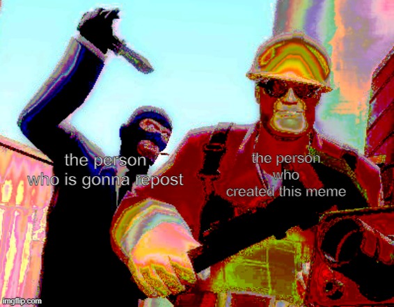 TF2 Backstab | the person who is gonna repost the person who created this meme | image tagged in tf2 backstab | made w/ Imgflip meme maker