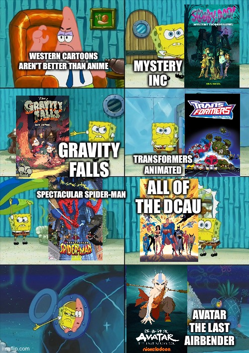 Some Western cartoons > Anime | MYSTERY INC; WESTERN CARTOONS AREN'T BETTER THAN ANIME; GRAVITY FALLS; TRANSFORMERS ANIMATED; ALL OF THE DCAU; SPECTACULAR SPIDER-MAN; AVATAR THE LAST AIRBENDER | image tagged in spongebob shows patrick garbage | made w/ Imgflip meme maker