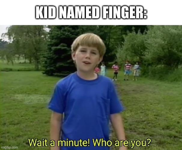 Kazoo kid | KID NAMED FINGER: | image tagged in kazoo kid | made w/ Imgflip meme maker