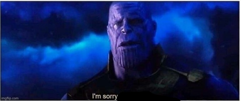 Thanos I'm sorry little one | image tagged in thanos i'm sorry little one | made w/ Imgflip meme maker