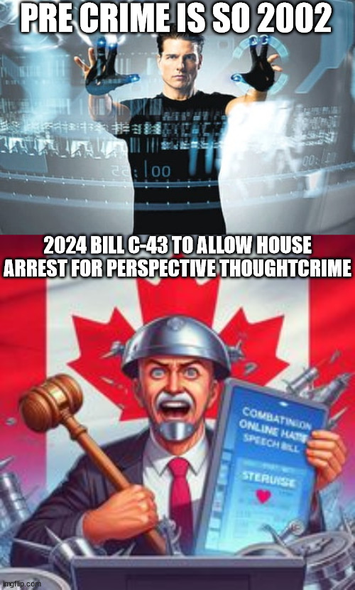 PRE CRIME IS SO 2002; 2024 BILL C-43 TO ALLOW HOUSE ARREST FOR PERSPECTIVE THOUGHTCRIME | image tagged in bill-c43,canada online hate speech,trudeau,minority report,thoughtcrime,hate speech | made w/ Imgflip meme maker