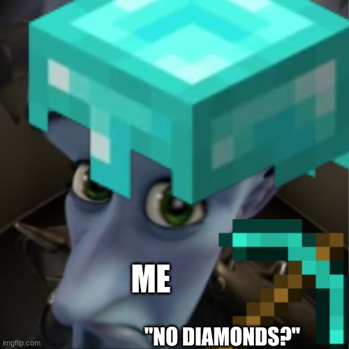 When you go into a cave in Mineraft that isn't a big one: | ME; "NO DIAMONDS?" | image tagged in megamind peeking | made w/ Imgflip meme maker