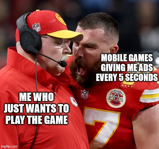 mobile game ads | MOBILE GAMES GIVING ME ADS EVERY 5 SECONDS; ME WHO JUST WANTS TO PLAY THE GAME | image tagged in travis kelce screaming,mobile game,mobile games,mobile game ads,ads,mobile ads | made w/ Imgflip meme maker
