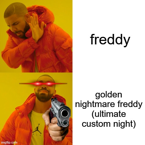 Drake Hotline Bling Meme | freddy; golden nightmare freddy (ultimate custom night) | image tagged in memes,drake hotline bling | made w/ Imgflip meme maker