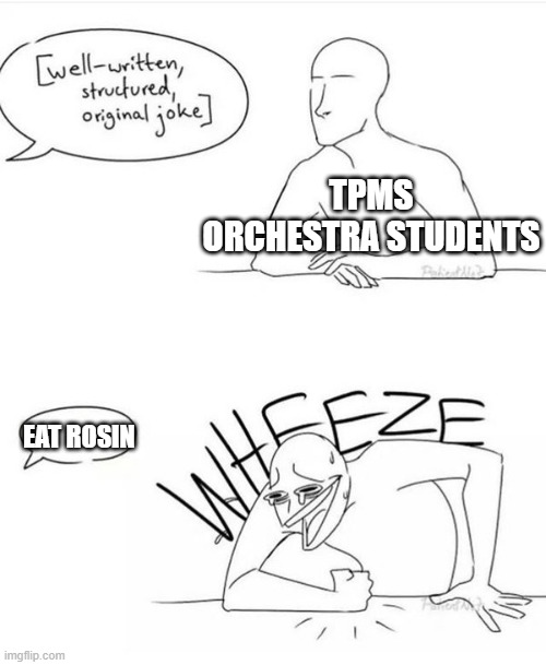 idk why but they lose their minds over "eating rosin" | TPMS ORCHESTRA STUDENTS; EAT ROSIN | image tagged in original joke meme | made w/ Imgflip meme maker
