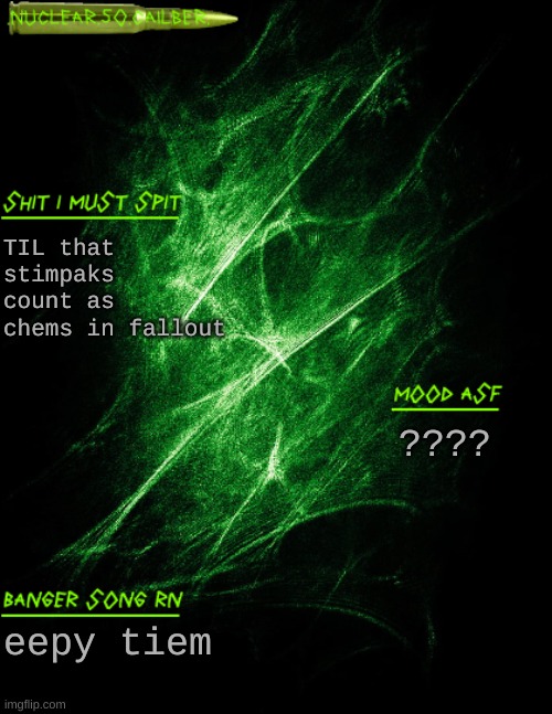 confused screaming | TIL that stimpaks count as chems in fallout; ???? eepy tiem | image tagged in nuclear 50 cailber announcement | made w/ Imgflip meme maker