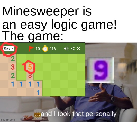 YOU SAID IT WAS EASY | Minesweeper is an easy logic game! The game: | image tagged in and i took that personally,minesweeper,level of stress,oh no | made w/ Imgflip meme maker