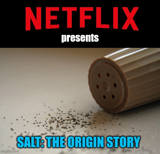presents; SALT: THE ORIGIN STORY | image tagged in movies,woke,netflix adaptation | made w/ Imgflip meme maker