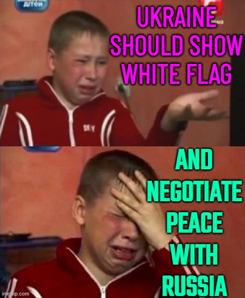Ukraine Should Negotiate Peace With Russia | UKRAINE SHOULD SHOW
WHITE FLAG; AND
NEGOTIATE
PEACE
WITH
RUSSIA | image tagged in crazy ukrainian kid,pope francis,good guy putin,ukraine,russo-ukrainian war,ukrainian lives matter | made w/ Imgflip meme maker