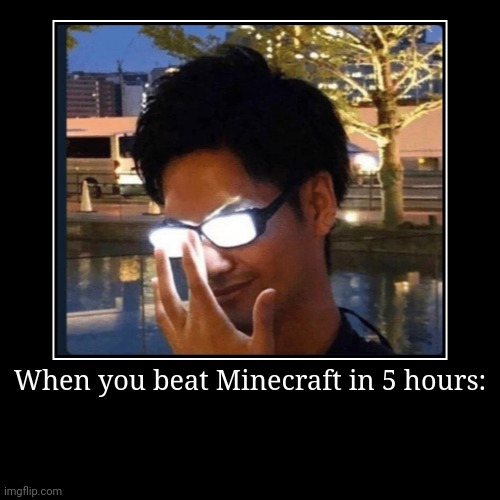 Umm... | When you beat Minecraft in 5 hours: | | image tagged in funny,demotivationals | made w/ Imgflip demotivational maker