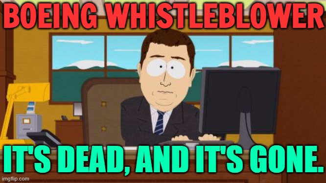 Boeing Whistleblower Found Dead Days After Testifying | BOEING WHISTLEBLOWER; IT'S DEAD, AND IT'S GONE. | image tagged in memes,aaaaand its gone,boeing,suspicious,american politics,politics lol | made w/ Imgflip meme maker