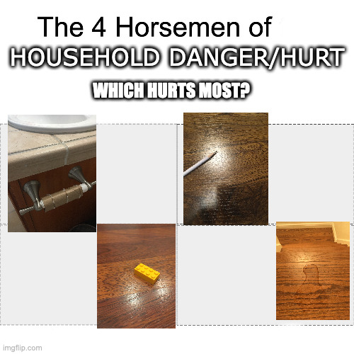 tell in comments! | HOUSEHOLD DANGER/HURT; WHICH HURTS MOST? | image tagged in four horsemen,pain,house,danger | made w/ Imgflip meme maker