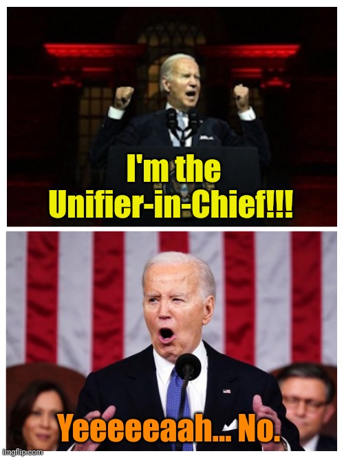 At least he's... Consistent. | I'm the Unifier-in-Chief!!! Yeeeeeaah... No. | made w/ Imgflip meme maker