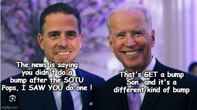 Joe Poll numbers Tank after SOTU | That's GET a bump Son, and it's a different kind of bump; The news is saying you didn't do a bump after the SOTU Pops, I SAW YOU do one ! | image tagged in biden gets no bump in polls meme | made w/ Imgflip meme maker