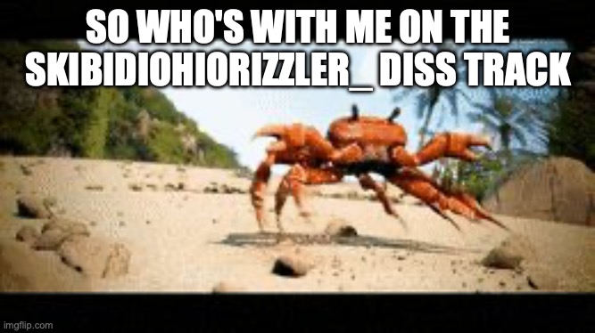 Crab rave gif | SO WHO'S WITH ME ON THE SKIBIDIOHIORIZZLER_ DISS TRACK | image tagged in crab rave gif | made w/ Imgflip meme maker