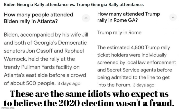 Biden Georgia Rally attendance vs. Trump Georgia Rally attendance. | image tagged in biden vs trump,election fraud,voter fraud,government corruption,political corruption,treason | made w/ Imgflip meme maker