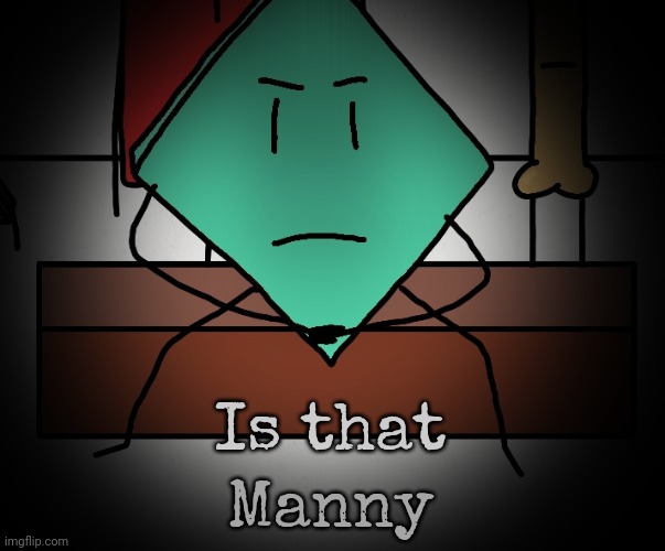 Mildly upset rhombus | Is that Manny | image tagged in mildly upset rhombus | made w/ Imgflip meme maker