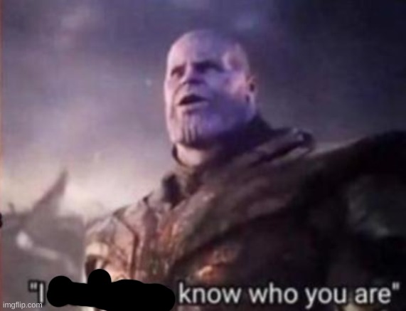 Thanos, I don't even know who you are | image tagged in thanos i don't even know who you are | made w/ Imgflip meme maker