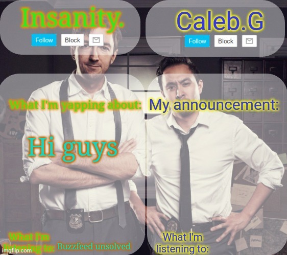 Hiya | Hi guys; Buzzfeed unsolved | image tagged in insanity and caleb g 2 0 | made w/ Imgflip meme maker