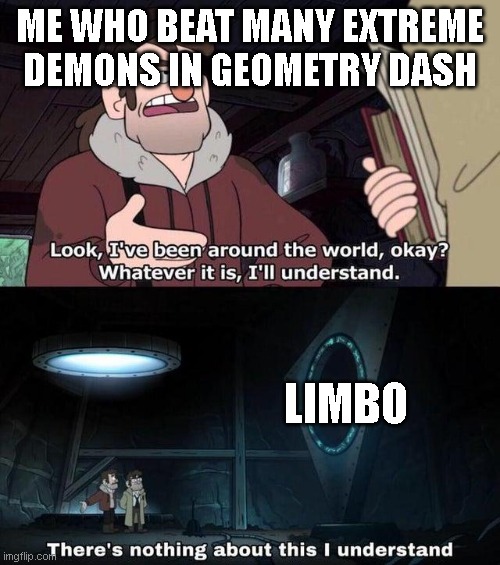 Memory Levels | ME WHO BEAT MANY EXTREME DEMONS IN GEOMETRY DASH; LIMBO | image tagged in there's nothing about this i understand | made w/ Imgflip meme maker