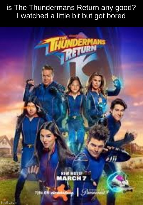 is The Thundermans Return any good?
I watched a little bit but got bored | made w/ Imgflip meme maker