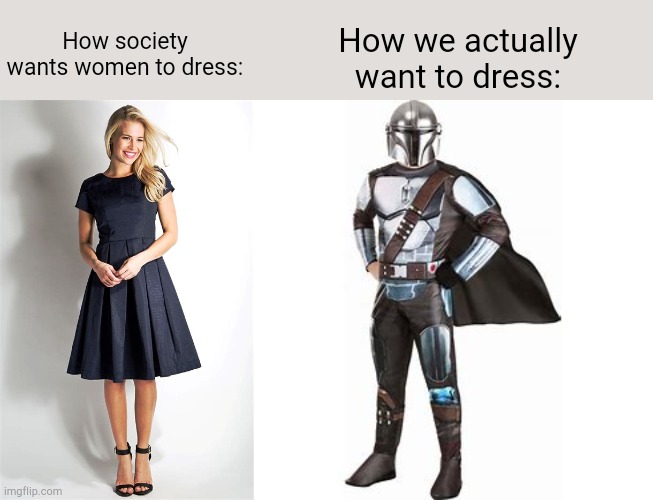 How we actually want to dress:; How society wants women to dress: | made w/ Imgflip meme maker