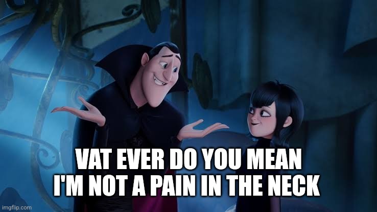 Hotel Transylvania | VAT EVER DO YOU MEAN
I'M NOT A PAIN IN THE NECK | image tagged in hotel transylvania | made w/ Imgflip meme maker