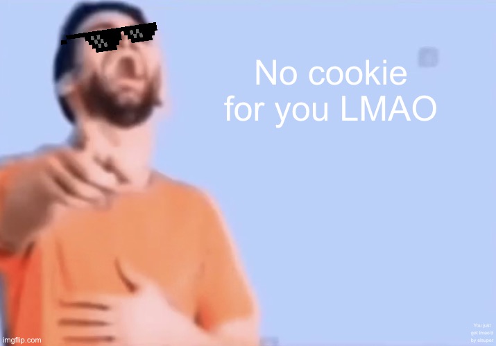 Laughing and pointing | No cookie for you LMAO You just got lmao'd by elsuper | image tagged in laughing and pointing | made w/ Imgflip meme maker
