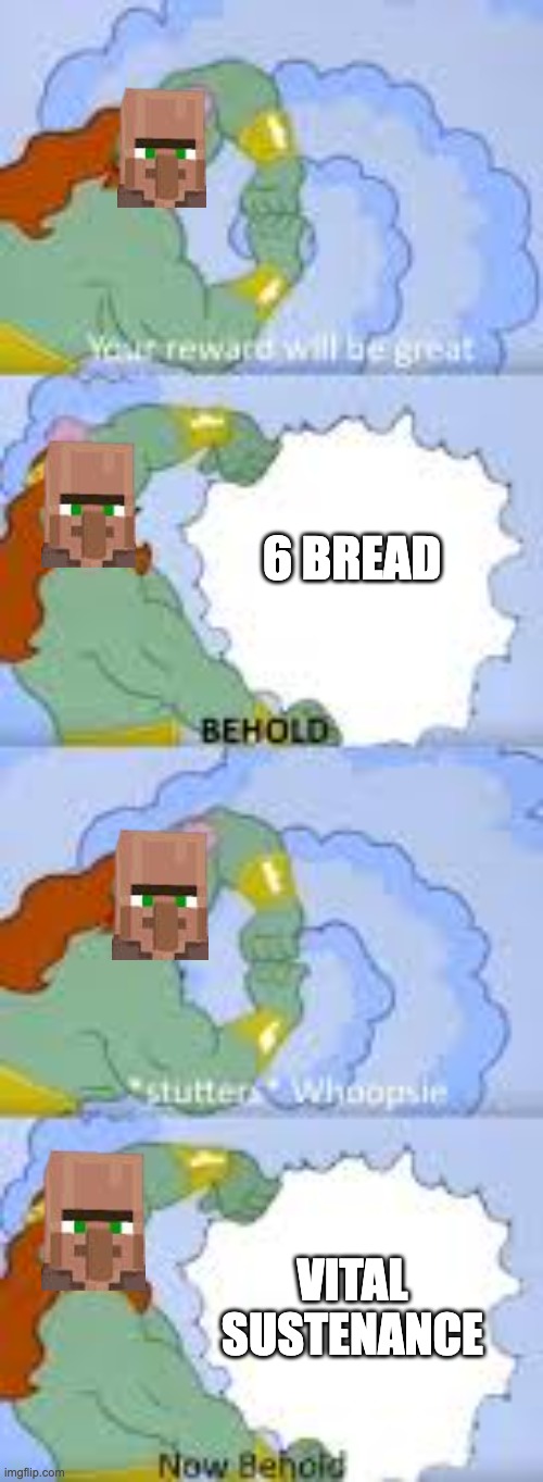 10 emerald --> 6 bread? GREAT DEAL WAHOOO | 6 BREAD; VITAL SUSTENANCE | image tagged in your reward will be great x behold stutters whoopsie,minecraft villagers,trade,scam,minecraft,funny memes | made w/ Imgflip meme maker