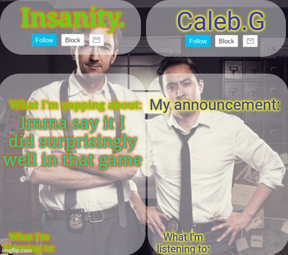 Frfr | Imma say it I did surprisingly well in that game | image tagged in insanity and caleb g 2 0 | made w/ Imgflip meme maker