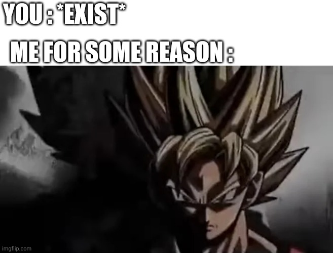 Goku Staring | YOU : *EXIST* ME FOR SOME REASON : | image tagged in goku staring | made w/ Imgflip meme maker