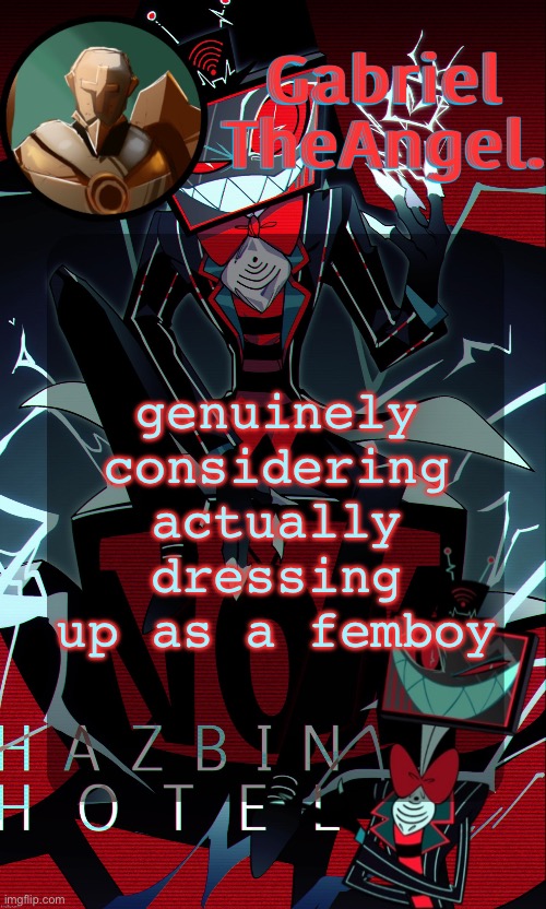 /srs | genuinely considering actually dressing up as a femboy | image tagged in vox cat temp | made w/ Imgflip meme maker