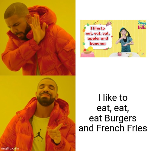 Inspired by a random user on this site | I like to eat, eat, eat Burgers and French Fries | image tagged in memes,drake hotline bling,burgers,french fries | made w/ Imgflip meme maker