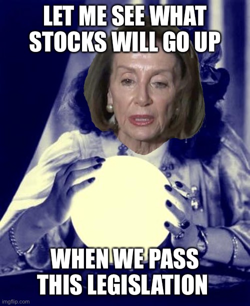 Crystal Ball | LET ME SEE WHAT STOCKS WILL GO UP WHEN WE PASS THIS LEGISLATION | image tagged in crystal ball | made w/ Imgflip meme maker