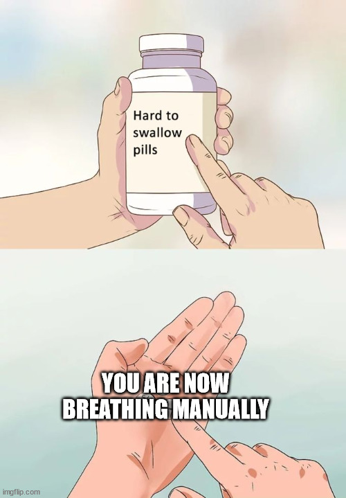 lol | YOU ARE NOW BREATHING MANUALLY | image tagged in memes,hard to swallow pills | made w/ Imgflip meme maker