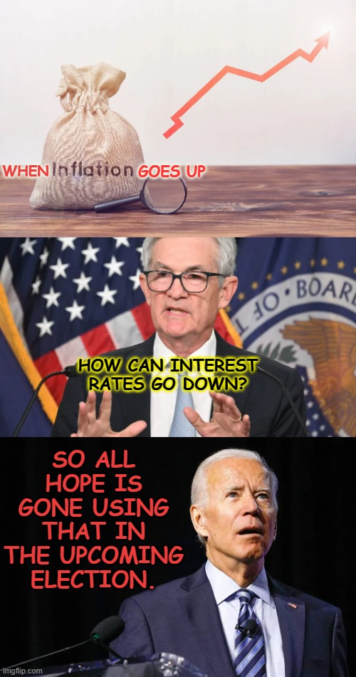 All Hope Is Gone | GOES UP; WHEN; SO ALL HOPE IS GONE USING THAT IN THE UPCOMING ELECTION. HOW CAN INTEREST RATES GO DOWN? | image tagged in memes,politics,joe biden,inflation,interest rates,up | made w/ Imgflip meme maker