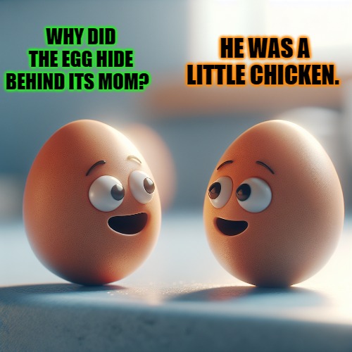 HE WAS A LITTLE CHICKEN. WHY DID THE EGG HIDE BEHIND ITS MOM? | image tagged in puns,joke | made w/ Imgflip meme maker