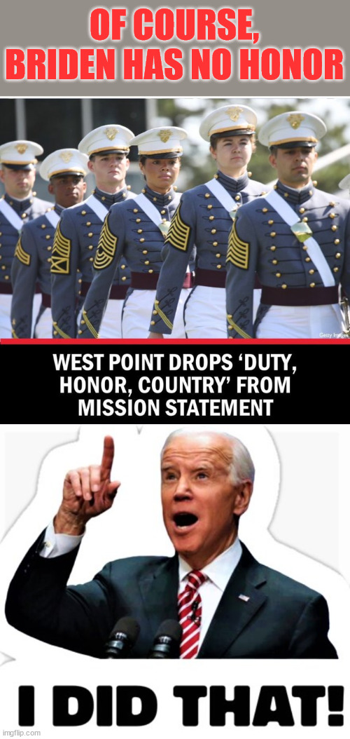 No Honor Biden | OF COURSE, BRIDEN HAS NO HONOR | image tagged in biden - i did that,everything woke turns to crap | made w/ Imgflip meme maker
