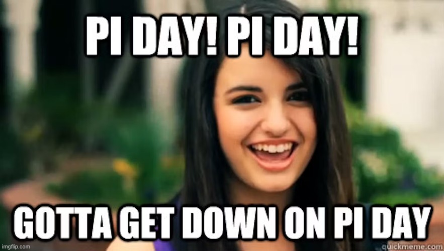 image tagged in pi day,friday,rebecca black | made w/ Imgflip meme maker