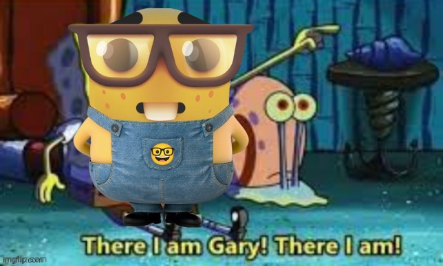 There I Am Gary! | image tagged in there i am gary | made w/ Imgflip meme maker